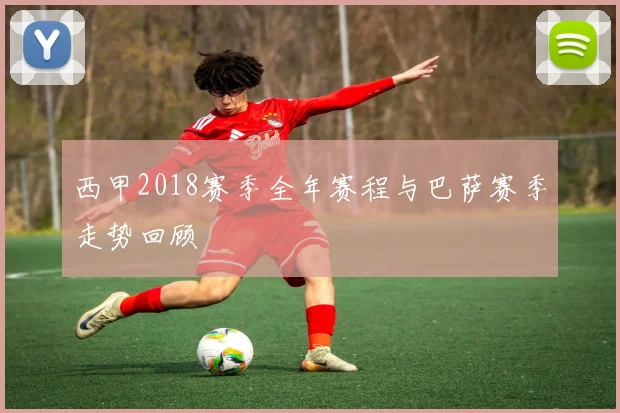 西甲2018赛季全年赛程与巴萨赛季走势回顾