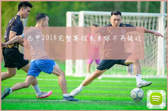 西甲2018完整赛程表看球不再错过