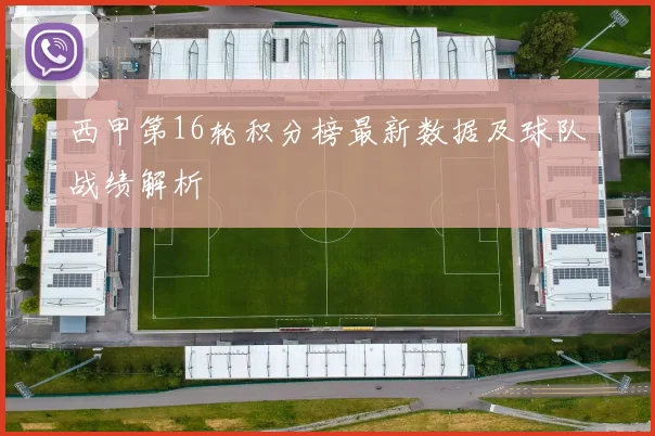 西甲第16轮积分榜最新数据及球队战绩解析